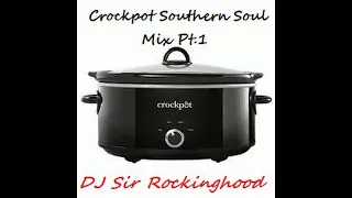 DJ Sir Rockinghood Presents: Crockpot Southern Soul Mix PT. 1