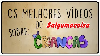 OS MELHORES VÍDEOS DO 5 ALGUMA COISA SOBRE CRIANÇAS