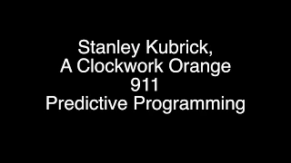 Stanley Kubrick x A Clockwork Orange x 911 x Predictive Programming