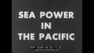 SEA POWER IN THE PACIFIC   WWII U.S. NAVY PACIFIC CAMPAIGN FILM 76264