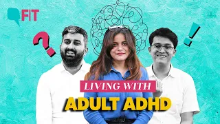 'Not a Procrastinator’: Adults With ADHD on How Diagnosis Changed Their Lives | The Quint