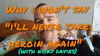 Why I Never Say "I'll Never Take Heroin Again" (With Nicky Davies)