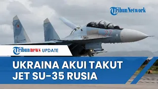 Militer Ukraina Terus Terang Takut pada Jet Tempur Su-35 Rusia, Akui Jadi Ancaman Pasukan Kyiv