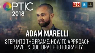 Optic 2018 | Step into the Frame: How to Approach Travel & Cultural Photography | Adam Marelli