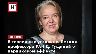 В ТЕПЛИЧНЫХ УСЛОВИЯХ. ЛЕКЦИЯ ПРОФЕССОРА РАН Д. ГУЩИНОЙ О ПАРНИКОВОМ ЭФФЕКТЕ