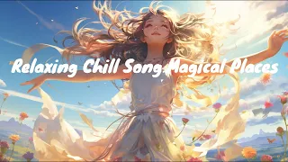 Relaxing Chill Song Magical Places 🌌 | 1 Hour Of Pure Bliss ✨
