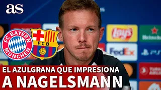 BAYERN BARCELONA | El jugador que más ha impresionando a NAGELSMANN del BARÇA de XAVI | AS