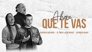 Eugenia Quevedo | El Indio Lucio Rojas | Alfredo Rojas - Ahora Que Te Vas