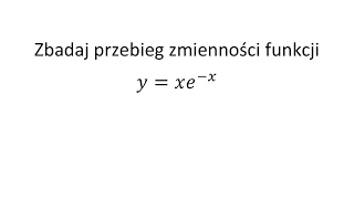 Przebieg zmienności funkcji cz. 1 Zbadaj przebieg zmienności funkcji i narysuj wykres