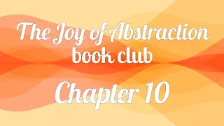 The Joy of Abstraction book club — Chapter 10