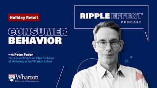 Using Consumer Behavior Analysis to Predict Shopping Habits with Peter Fader — Ripple Effect Podcast