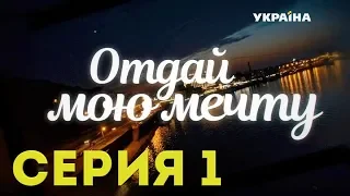 Отдай мою мечту (Серия 1)