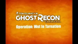 Ghost Recon: Wildlands || Operation: Wut In Tarnation