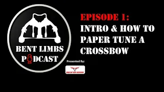 Bent Limbs Podcast Ep. 1 - How To Paper Tune A Crossbow