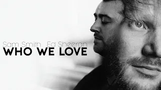 Who We Love - Sam Smith & Ed Sheeran [Lyrics]