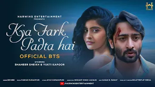 Music Video Shoot | Official BTS | Kya Fark Padta Hai | Shaheer Sheikh | Yukti Kapoor | Dev Negi