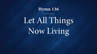 Hymn 136 - Let All Things Now Living (no ensemble)