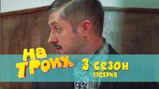 Сериал комедия На троих: 17 серия 3 сезон | Дизель студио новинки 2017