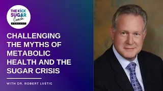 Challenging the Myths of Metabolic Health and the Sugar Crisis | Dr. Robert Lustig [EP 56]