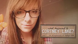 What Happened to Cortney Lake - Part 1 - the Disappearance