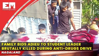 Nagaland: Family bids adieu to student leader brutally killed during anti-drugs drive