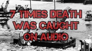 7 Times Death was Caught on Audio