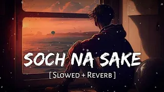 Soch Na Sake (Slowed + Reverb) | Arijit Singh, Tulsi Kumar, Amaal Mallik | Airlift | Lofi Music