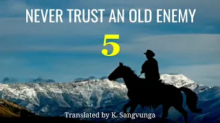 NEVER TRUST AN OLD ENEMY - 5 | Translator : K. Sangvunga