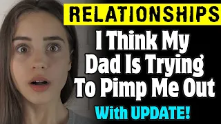 r/Relationships | I Think My Dad Is Trying To Pimp Me Out!