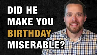 Did He Make Your Birthday Miserable?