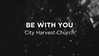 Be With You (City Harvest Church) - Lyric Video