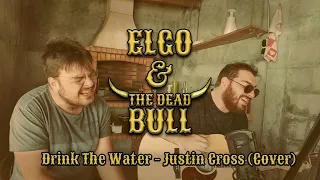 Elgo & The Dead Bull - Drink the Water (Justin Cross cover)