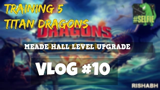 Rise of Berk: Hard Luck Training 5 Titan Dragons for Meade Hall|| VLOG #10