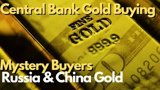 Central Bank Gold Buying, Mystery Gold buyer, Russia and China Gold