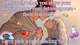 Privately when you show your dominance to your future spouse- their reaction?😘🍑🍇🍒😍🥰Tarot🌛⭐️🌜🔮🧿