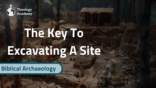 The Key To Excavating A Site | Biblical Archaeology