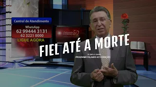 FIEL ATÉ A MORTE | Programa Falando ao Coração | Pastor Gentil R. Oliveira.