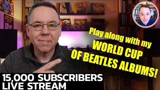 World Cup of Beatles Albums & 15,000 Subs Thank You live stream
