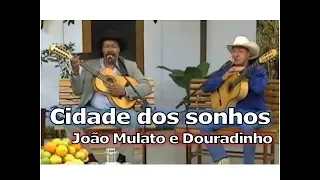 Cidade dos sonhos - João Mulato e Douradinho