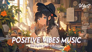 Positive Vibes Music 🌈 Top 100 Chill Out Songs Playlist | Latest English Songs With Lyrics