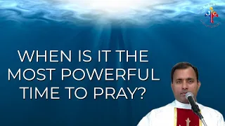 When is it the most powerful time to pray? - Fr Joseph Edattu VC