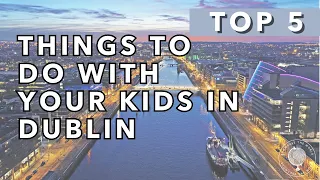 5 Things To Do with Kids in Dublin