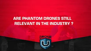 Are Phantom drones still relevant in the industry?