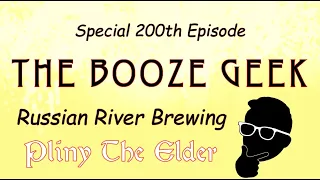 The Booze Geek - Ep. #200 - Russian River Brewing: Pliny The Elder