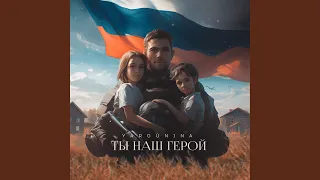 ТЫ НАШ ГЕРОЙ