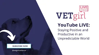 VETgirl YouTube LIVE Veterinary CE: Staying Positive and Productive in an Unpredictable World