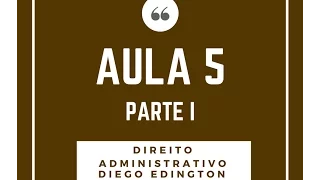 AULA 5 - DIREITO ADMINISTRATIVO - ATOS ADMINISTRATIVOS - Prof. Diego Edington - Parte I