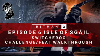 HITMAN 2 | Isle of Sgail | Switcheroo | Redacted Challenge/Feat | Walkthrough