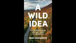 Brad Edmondson: A Wild Idea: How the Environmental Movement Tamed the Adirondacks