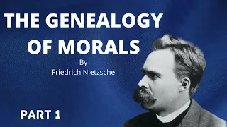 The Genealogy of Morals by Friedrich Nietzsche (Part 1)